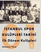 Istanbul Spor Kulüpleri Tarihi Ilk Dönem Kulüpleri Cilt 1 - Yüce, Mehmet