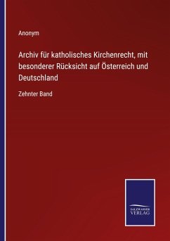 Archiv für katholisches Kirchenrecht, mit besonderer Rücksicht auf Österreich und Deutschland - Anonym