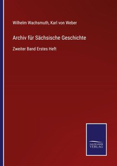 Archiv für Sächsische Geschichte - Wachsmuth, Wilhelm; Weber, Karl Von