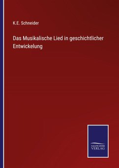 Das Musikalische Lied in geschichtlicher Entwickelung - Schneider, K. E.
