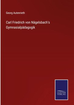 Carl Friedrich von Nägelsbach's Gymnasialpädagogik - Autenrieth, Georg