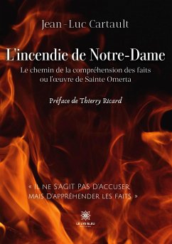 L'incendie de Notre-Dame: Le chemin de la compréhension des faits ou l'oeuvre de Sainte Omerta - Jean-Luc Cartault