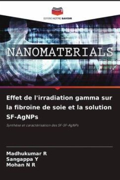 Effet de l'irradiation gamma sur la fibroïne de soie et la solution SF-AgNPs - R, Madhukumar;Y, Sangappa;N R, Mohan