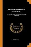 Lectures On Medical Education: Or On the Proper Method of Studying Medicine