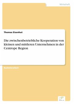 Die zwischenbetriebliche Kooperation von kleinen und mittleren Unternehmen in der Centrope Region - Eisenhut, Thomas