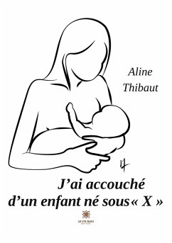 J'ai accouché d'un enfant né sous X - Aline Thibaut