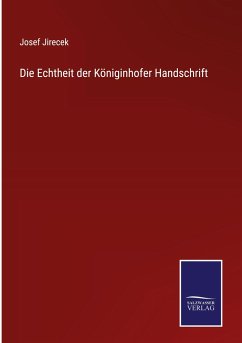 Die Echtheit der Königinhofer Handschrift - Jirecek, Josef