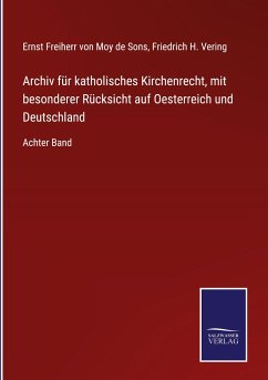 Archiv für katholisches Kirchenrecht, mit besonderer Rücksicht auf Oesterreich und Deutschland - Sons, Ernst Freiherr von Moy de; Vering, Friedrich H.