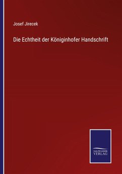 Die Echtheit der Königinhofer Handschrift - Jirecek, Josef