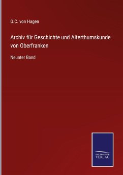 Archiv für Geschichte und Alterthumskunde von Oberfranken - Hagen, G. C. von