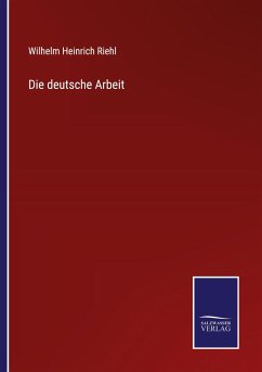 Die deutsche Arbeit - Riehl, Wilhelm Heinrich
