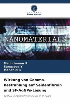 Wirkung von Gamma-Bestrahlung auf Seidenfibroin und SF-AgNPs-Lösung - R, Madhukumar;Y, Sangappa;N R, Mohan