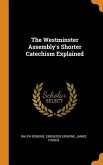 The Westminster Assembly's Shorter Catechism Explained