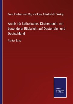 Archiv für katholisches Kirchenrecht, mit besonderer Rücksicht auf Oesterreich und Deutschland - Sons, Ernst Freiherr von Moy de; Vering, Friedrich H.