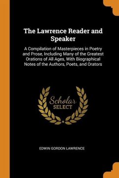 The Lawrence Reader and Speaker: A Compilation of Masterpieces in Poetry and Prose, Including Many of the Greatest Orations of All Ages, With Biograph - Lawrence, Edwin Gordon