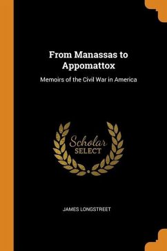 From Manassas to Appomattox: Memoirs of the Civil War in America - Longstreet, James