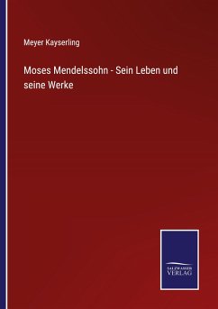 Moses Mendelssohn - Sein Leben und seine Werke - Kayserling, Meyer