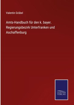 Amts-Handbuch für den k. bayer. Regierungsbezirk Unterfranken und Aschaffenburg - Grübel, Valentin