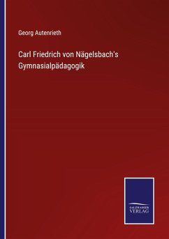 Carl Friedrich von Nägelsbach's Gymnasialpädagogik - Autenrieth, Georg