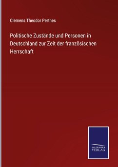 Politische Zustände und Personen in Deutschland zur Zeit der französischen Herrschaft - Perthes, Clemens Theodor