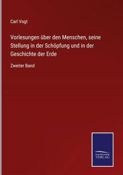 Vorlesungen über den Menschen, seine Stellung in der Schöpfung und in der Geschichte der Erde - Vogt, Carl