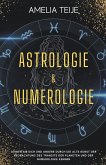 Astrologie und Numerologie - Komplettes Handbuch für Anfänger - Lernen Sie sich selbst und andere durch die alte Kunst des Beobachtens des Transits der Planeten und der Numerologie kennen