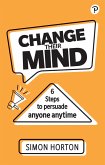 Change Their Mind: 6 Practical Steps to Persuade Anyone Anytime (eBook, PDF)