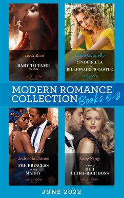 Modern Romance June 2022 Books 5-8: A Baby to Tame the Wolfe (Passionately Ever After...) / Cinderella in the Billionaire's Castle / The Princess He Must Marry / Undone by Her Ultra-Rich Boss (eBook, ePUB) - Rice, Heidi; Connelly, Clare; James, Jadesola; King, Lucy