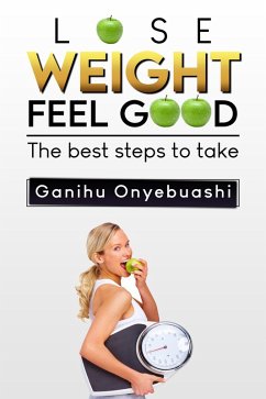 LOSE WEIGHT,FEEL GOOD:the best steps to take. (eBook, ePUB) - Onyebuashi, Ganihu