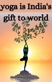 Yoga is India's Gift to World (eBook, ePUB) Yoga is India's Gift to World (eBook, ePUB)