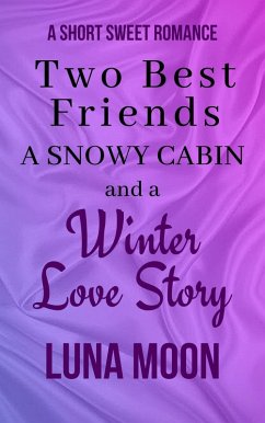 Two Best Friends, a Snowy Cabin, and a Winter Love Story (Short and Sweet Series, #39) (eBook, ePUB) - Moon, Luna