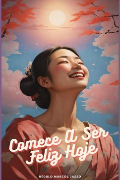 Comece A Ser Feliz Hoje (eBook, ePUB) - Marcos Jasso, Régulo