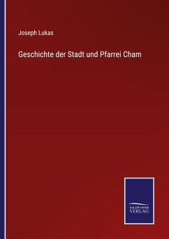 Geschichte der Stadt und Pfarrei Cham - Lukas, Joseph