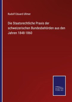 Die Staatsrechtliche Praxis der schweizerischen Bundesbehörden aus den Jahren 1848-1860 - Ullmer, Rudolf Eduard