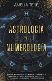 Astrología y Numerología -Manual completo para Principiantes -Aprenda a conocerse a sí mismo y a los demás a través de las antiguas artes de la observ