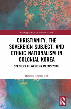 Christianity, the Sovereign Subject, and Ethnic Nationalism in Colonial Korea - Roh, Hannah Amaris