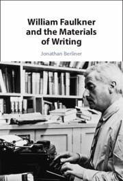William Faulkner and the Materials of Writing - Berliner, Jonathan