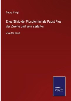 Enea Silvio de' Piccolomini als Papst Pius der Zweite und sein Zeitalter - Voigt, Georg