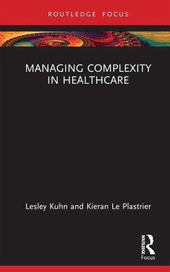 Managing Complexity in Healthcare - Kuhn, Lesley;Le Plastrier, Kieran