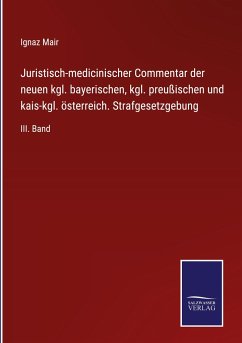 Juristisch-medicinischer Commentar der neuen kgl. bayerischen, kgl. preußischen und kais-kgl. österreich. Strafgesetzgebung - Mair, Ignaz