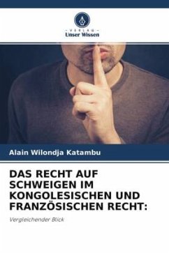 DAS RECHT AUF SCHWEIGEN IM KONGOLESISCHEN UND FRANZÖSISCHEN RECHT: - Wilondja Katambu, Alain