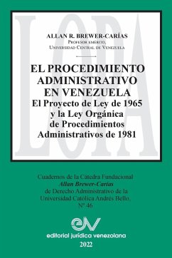 EL PROCEDIMIENTO ADMINISTRATIVO EN VENEZUELA. El Proyecto de Ley de 1965 y la Ley Orgánica de Procedimientos Administrativos de 1981 - Brewer-Carias, Allan R.