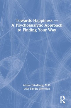 Towards Happiness - A Psychoanalytic Approach to Finding Your Way - Friedberg, Ahron; Sherman, Sandra