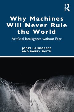 Why Machines Will Never Rule the World - Landgrebe, Jobst;Smith, Barry