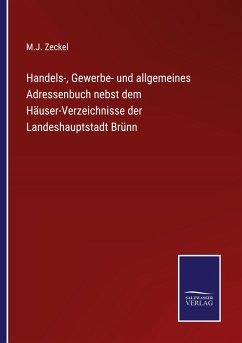 Handels-, Gewerbe- und allgemeines Adressenbuch nebst dem Häuser-Verzeichnisse der Landeshauptstadt Brünn - Zeckel, M. J.