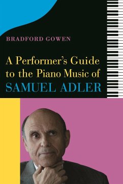 A Performer's Guide to the Piano Music of Samuel Adler - Bradford P. Gowen, Bradford P. (Customer)