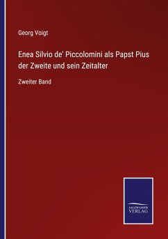 Enea Silvio de' Piccolomini als Papst Pius der Zweite und sein Zeitalter - Voigt, Georg