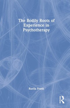 The Bodily Roots of Experience in Psychotherapy - Frank, Ruella