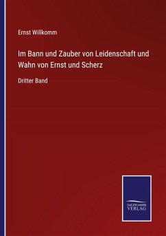 Im Bann und Zauber von Leidenschaft und Wahn von Ernst und Scherz - Willkomm, Ernst