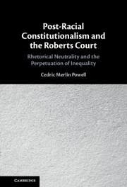 Post-Racial Constitutionalism and the Roberts Court - Powell, Cedric Merlin